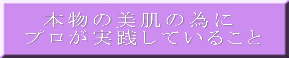 　本物の美肌の為に プロが実践していること