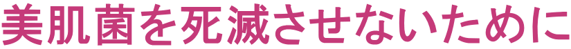 美肌菌を死滅させないために