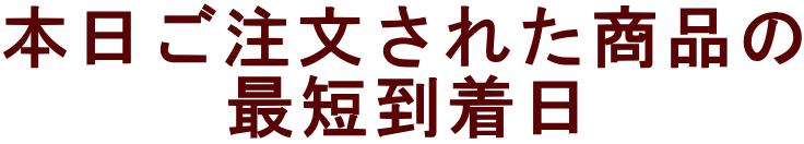 本日ご注文された商品の 最短到着日