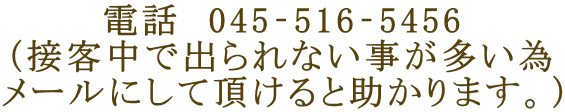 電話 045‐516‐5456 (接客中で出られない事が多い為 メールにして頂けると助かります。)