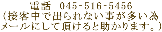 電話　045‐516‐5456 （接客中で出られない事が多い為 メールにして頂けると助かります。）