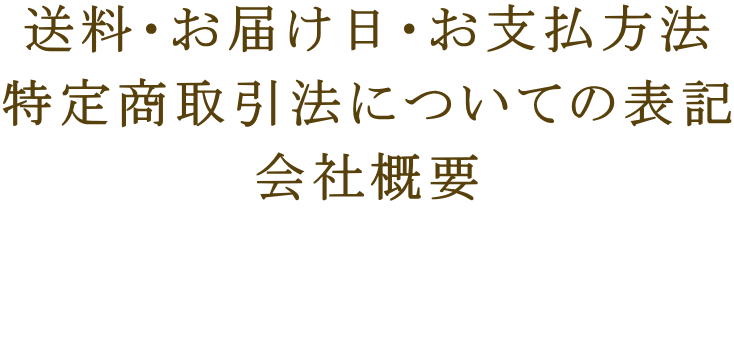 送料・お届け日・お支払方法 特定商取引法についての表記 会社概要  