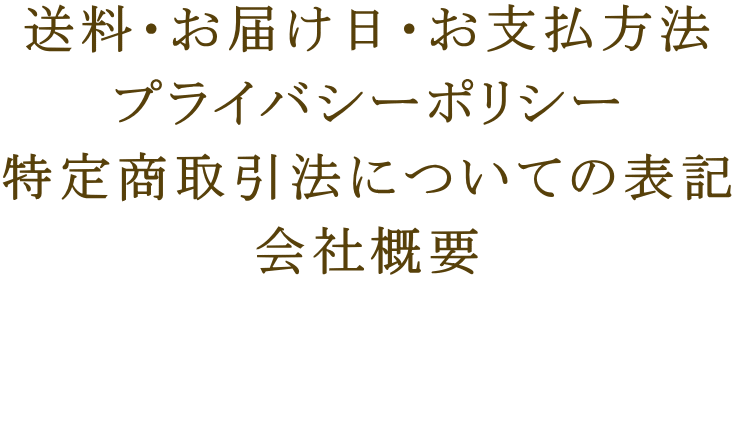 送料・お届け日・お支払方法 プライバシーポリシー 特定商取引法についての表記 会社概要