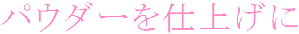 パウダーを仕上げに